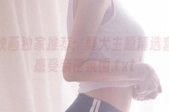 兔玩映画独家推荐：獒犬主题精选套图，感受亲密氛围.txt