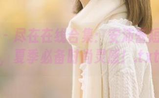 秀人网 – 尽在在线合集：安沛蕾短裤写真，夏季必备时尚灵感！.txt